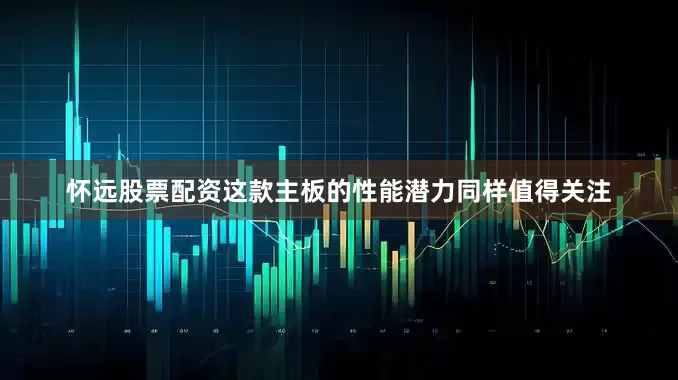 怀远股票配资这款主板的性能潜力同样值得关注