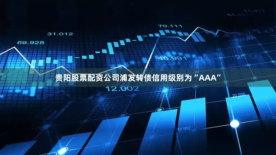 贵阳股票配资公司浦发转债信用级别为“AAA”