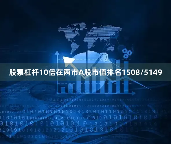 股票杠杆10倍在两市A股市值排名1508/5149