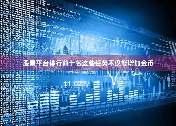 股票平台排行前十名这些任务不仅能增加金币