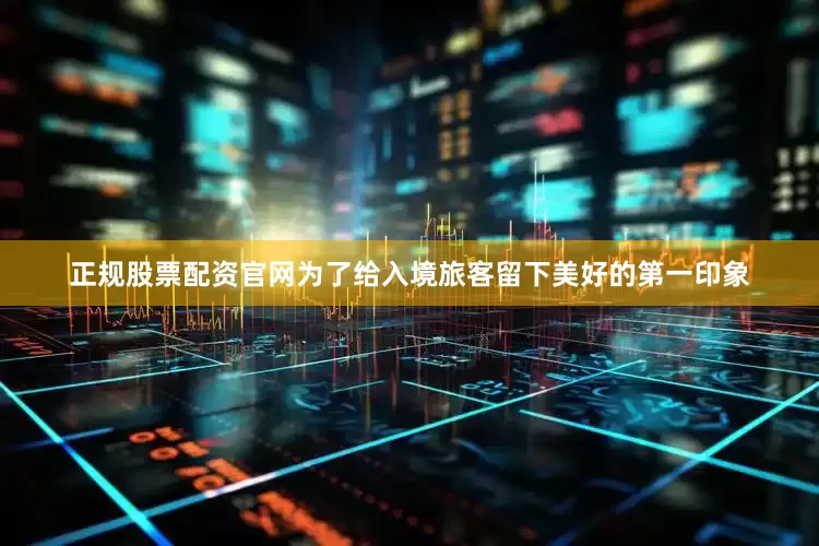 正规股票配资官网为了给入境旅客留下美好的第一印象