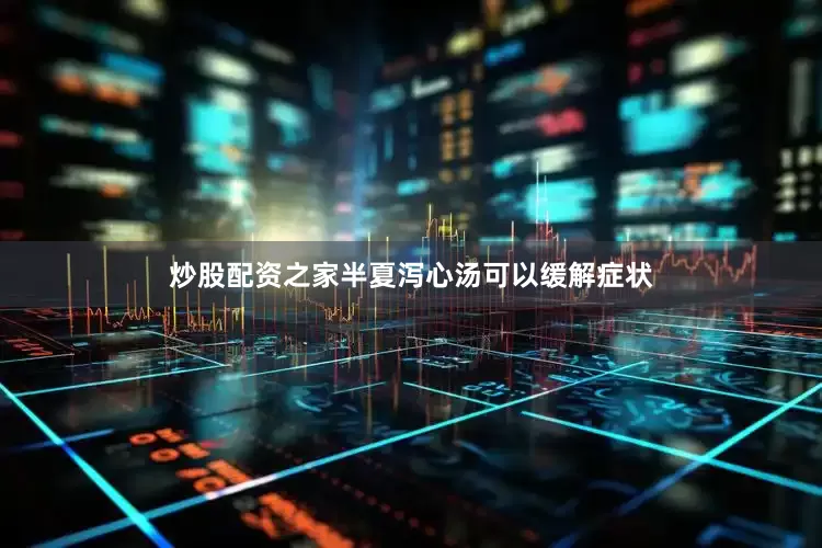 炒股配资之家半夏泻心汤可以缓解症状
