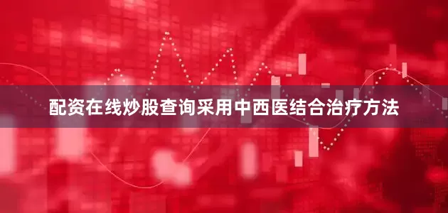 配资在线炒股查询采用中西医结合治疗方法