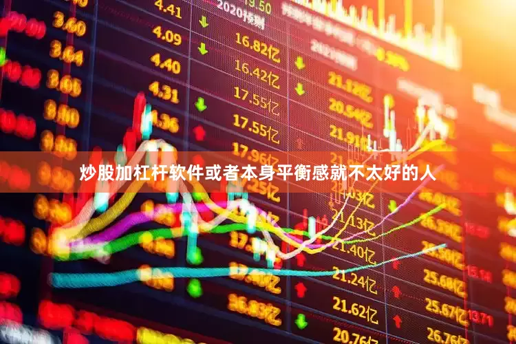 炒股加杠杆软件或者本身平衡感就不太好的人